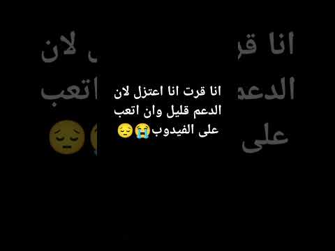 انا قرت انا اعتزل لان الدعم قليل وان اتعب على الفيديو