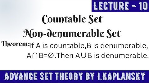 Countable Set , Non-denumerable Set and Theorem , Advance Set Theory by I.Kaplansky