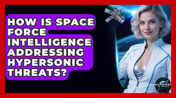 How Is Space Force Intelligence Addressing Hypersonic Threats? | Warriors In Space