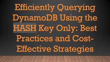 Efficiently Querying DynamoDB Using the HASH Key Only: Best Practices and Cost-Effective Strategies
