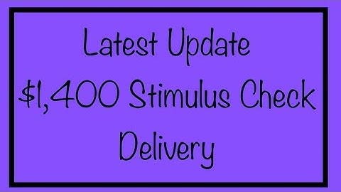 Latest Update - $1,400 Stimulus Check Delivery