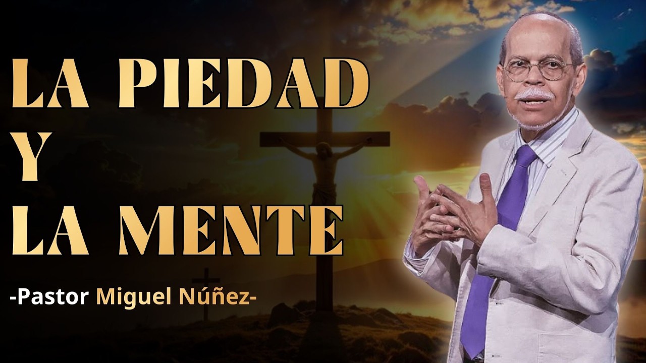 LA PIEDAD Y LA MENTE | MIGUEL NÚÑEZ TEOLOGÍA SISTEMÁTICA | SERMÓN EXPOSITIVO