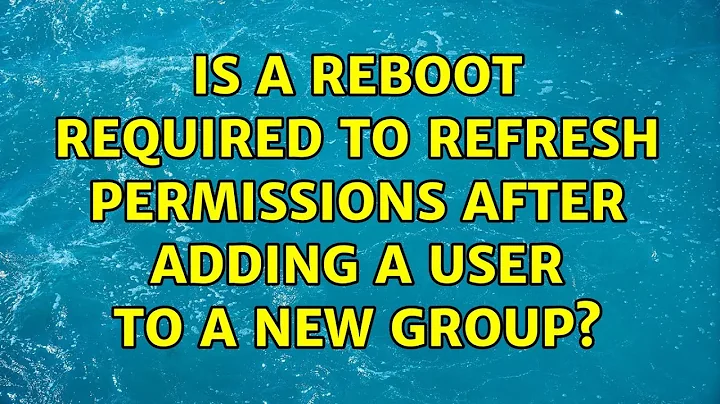 Is a reboot required to refresh permissions after adding a user to a new group? (5 Solutions!!)