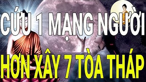 Phật Dạy:Cứu 1 Mạng Người Hơn Xây 7 Tòa Tháp/Làm Việc Thiện Ắc Sẽ Được Trả Ơn"Lời Hay Phật Dạy"