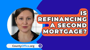 Is Refinancing A Second Mortgage? - CountyOffice.org