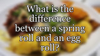 What is the difference between a spring roll and an egg roll?