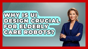 Why Is UI Design Crucial For Elderly Care Robots? - Test