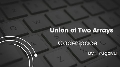 Union of 2 Sorted with Duplicates | Arrays | CodeSpace | By Yugayu