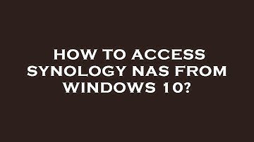 How to access synology nas from windows 10?