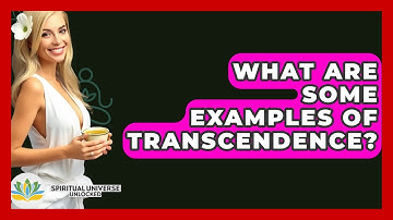 What Are Some Examples Of Transcendence? - Spiritual Universe Unlocked