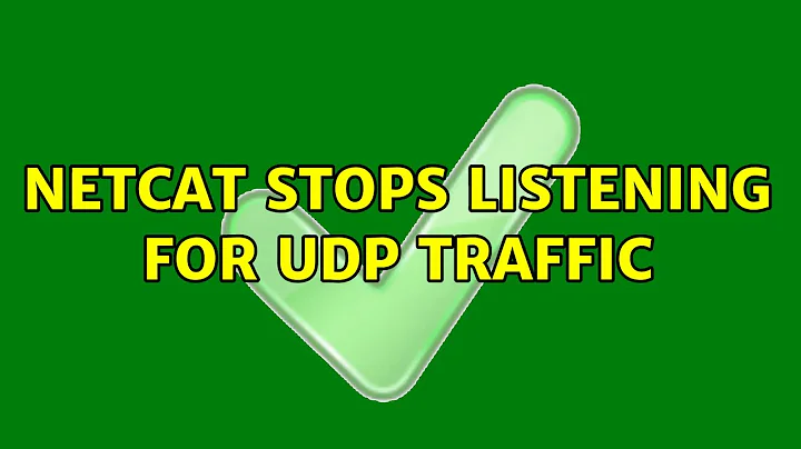 Netcat stops listening for UDP traffic (2 Solutions!!)