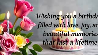 Wishing you a birthday filled with love, joy, and beautiful memories that last a lifetime.