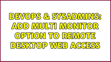DevOps & SysAdmins: Add multi monitor option to remote desktop web access
