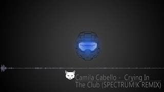 Camila Cabello  - Crying In The Club (SPECTRUM!K REMIX)