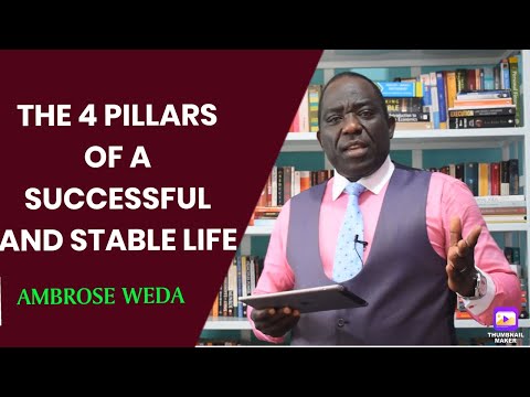 THE 4 PILLARS OF A SUCCESSFUL AND STABLE LIFE {Ambrose Weda.Esq, MBS, Lawyer}