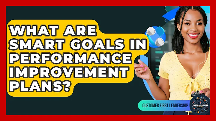What Are SMART Goals In Performance Improvement Plans? - Customer First Leadership