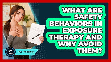 What Are Safety Behaviors In Exposure Therapy And Why Avoid Them? - Face Your Phobias