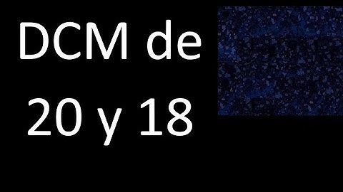 DCM de 20 y 18 . Divisor comun mayor . DCM(20 , 18) , procedimiento