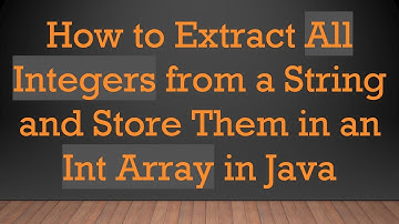 How to Extract All Integers from a String and Store Them in an Int Array in Java