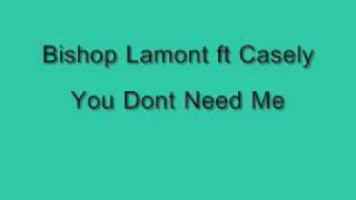 Bishop Lamont ft Casely- You DoNt NeeD Me