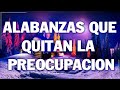 ESCUCHA ESTÁ CANCIONES Y MIRA LO QUE SUCEDE EN TI  🙏🏼 ALABANZAS QUE QUITAN LA PREOCUPACIÓN 2022