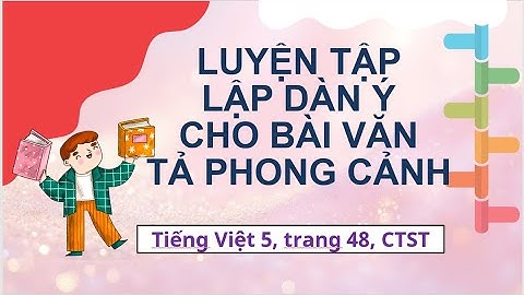 Luyện tập lập dàn ý cho bài văn tả phong cảnh, Tiếng Việt 5 trang 48, CTST