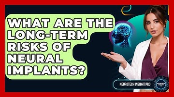 What Are The Long-term Risks Of Neural Implants? - Neurotech Insight Pro