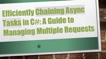 Efficiently Chaining Async Tasks in C# : A Guide to Managing Multiple Requests