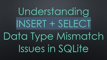 Understanding INSERT + SELECT Data Type Mismatch Issues in SQLite