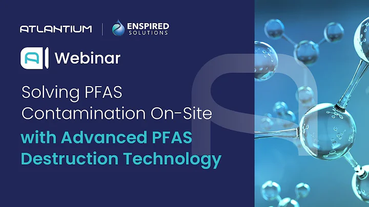 On-Demand Webinar: Solving PFAS Contamination On-Site with Advanced PFAS Destruction Technology