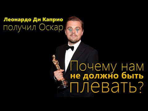 Леонардо Ди Каприо Получил Оскар - ПОЧЕМУ НАМ НЕ ДОЛЖНО БЫТЬ ПЛЕВАТЬ?!!