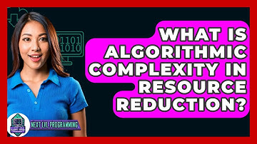 What Is Algorithmic Complexity In Resource Reduction? - Next LVL Programming