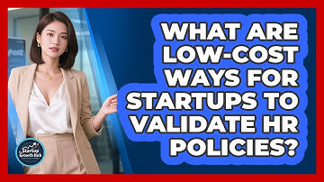 What Are Low-cost Ways For Startups To Validate HR Policies? - The Startup Growth Hub