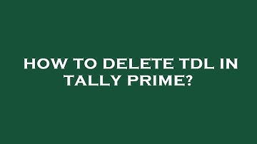How to delete tdl in tally prime?