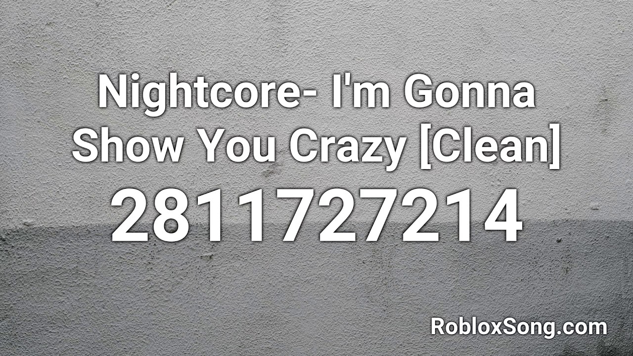 Nightcore I M Gonna Show You Crazy Clean Roblox Id Roblox Music Code Youtube - crazy roblox id