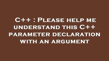 C++ : Please help me understand this C++ parameter declaration with an argument