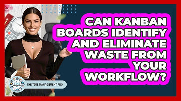 Can Kanban Boards Identify And Eliminate Waste From Your Workflow? - The Time Management Pro