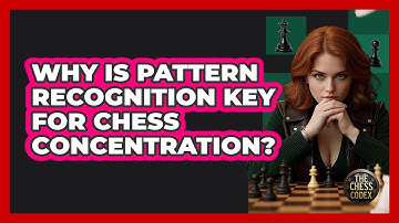 Why Is Pattern Recognition Key For Chess Concentration? - The Chess Codex