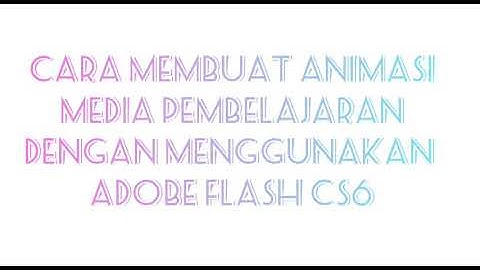 Cara Membuat Media Pembelajaran Dengan Adobe Flash CS6