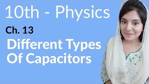 10th Class Physics Chapter 13 - Different Types of Capacitors - Physics Class 10 Chapter 4