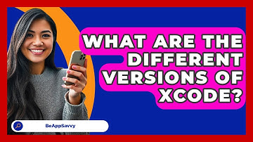 What Are The Different Versions Of Xcode? - Be App Savvy