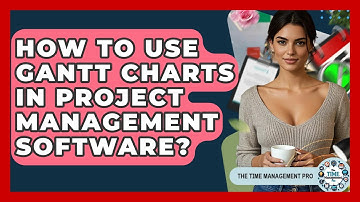 How To Use Gantt Charts In Project Management Software? - The Time Management Pro