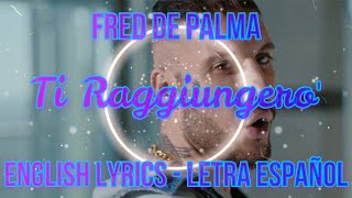 TI RAGGIUNGERO' - Fred de Palma - ENGLISH LYRICS - LETRA ESPAÑOL - TESTO