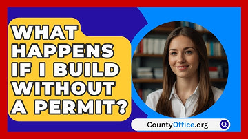 What Happens If I Build Without A Permit? - CountyOffice.org