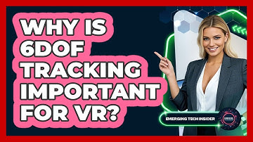 Why Is 6DoF Tracking Important For VR? - Emerging Tech Insider