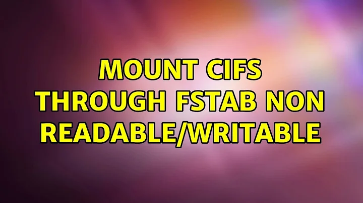 mount cifs through fstab non readable/writable (2 Solutions!!)