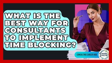 What Is The Best Way For Consultants To Implement Time Blocking? - Consulting Career Hub