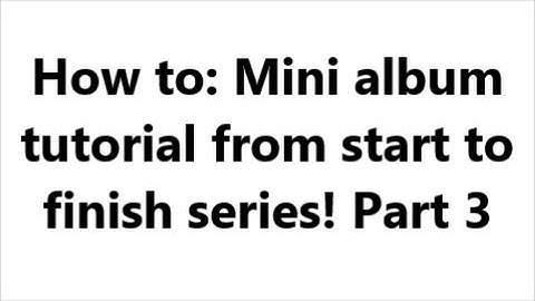 Mini album tutorial (start to finish) part 3 of 4