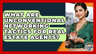 What Are Unconventional Networking Tactics For Real Estate Agents? - Real Estate Closers Guide