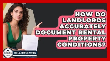 How Do Landlords Accurately Document Rental Property Conditions? - Rental Property Gurus